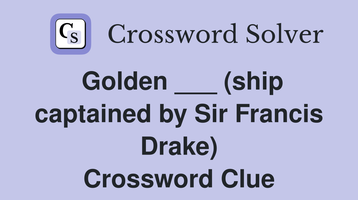 Golden ___ (ship captained by Sir Francis Drake) Crossword Clue
